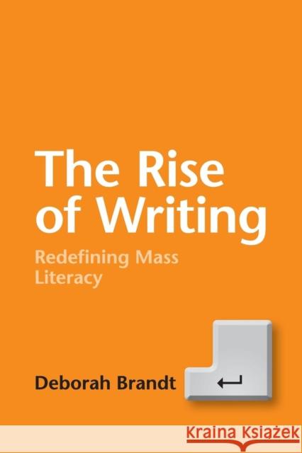 The Rise of Writing: Redefining Mass Literacy Deborah Brandt 9781107462113 CAMBRIDGE UNIVERSITY PRESS - książka