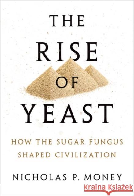 The Rise of Yeast: How the sugar fungus shaped civilisation Nicholas P. (Professor of Botany and Western Program Director at Miami University in Oxford, Ohio) Money 9780198749707 Oxford University Press - książka