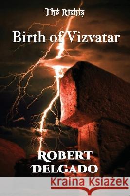 The Rishis: Birth of Vizvatar Robert Delgado   9781721129348 Createspace Independent Publishing Platform - książka