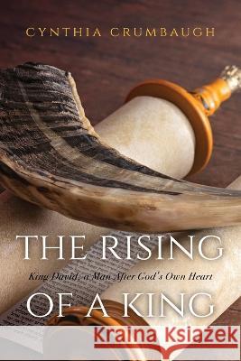 The Rising of a King: King David, a Man After God's Own Heart Cynthia Crumbaugh 9781637699621 Trilogy Christian Publishing - książka