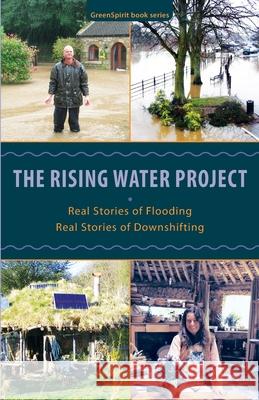 The Rising Water Project: Real Stories of Flooding, Real Stories of Downshifting Claire Appleby, Hazel Beck, Mary Dhonau 9780993598395 Greenspirit - książka