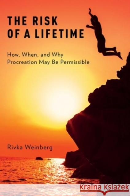 The Risk of a Lifetime: How, When, and Why Procreation May Be Permissible Rivka Weinberg 9780190243708 Oxford University Press, USA - książka