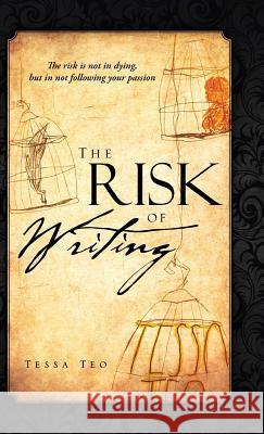The Risk of Writing: The Risk Is Not in Dying, But in Not Following Your Passion Teo, Tessa 9781466931138 Trafford Publishing - książka