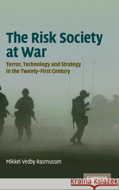 The Risk Society at War: Terror, Technology and Strategy in the Twenty-First Century Rasmussen, Mikkel Vedby 9780521867917 Cambridge University Press - książka