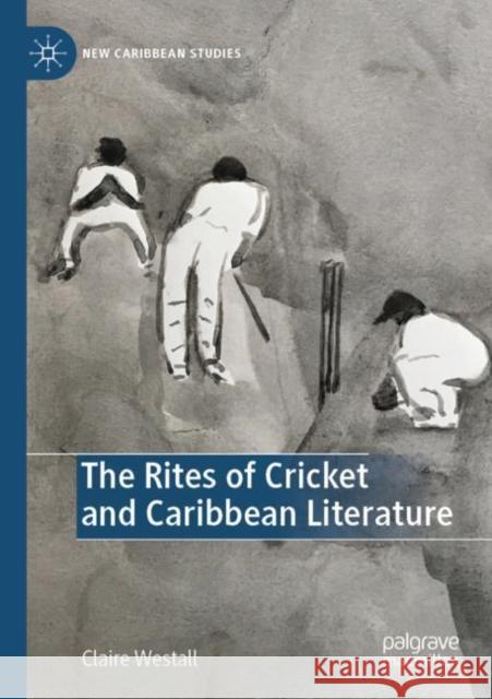 The Rites of Cricket and Caribbean Literature Claire Westall 9783030659745 Springer International Publishing - książka