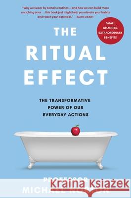 The Ritual Effect: The Transformative Power of Our Everyday Actions Michael Norton 9780241465448 Penguin Books Ltd - książka