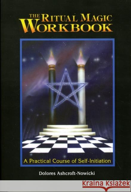 The Ritual Magic Workbook: A Practical Course of Self-Initiation Ashcroft-Nowicki, Dolores 9781578630455 Weiser Books - książka