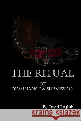 The Ritual of Dominance & Submission: A Guide to High Protocol Dominance & Submission David English 9781478199137 Createspace - książka