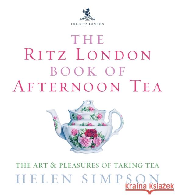 The Ritz London Book Of Afternoon Tea: The Art and Pleasures of Taking Tea Helen Simpson 9780091909949 Ebury Publishing - książka