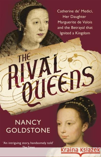 The Rival Queens: Catherine de' Medici, her daughter Marguerite de Valois, and the Betrayal That Ignited a Kingdom Nancy Goldstone 9781780224770 WEIDENFELD & NICOLSON - książka