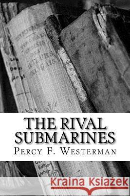 The Rival Submarines Percy F. Westerman 9781720417132 Createspace Independent Publishing Platform - książka