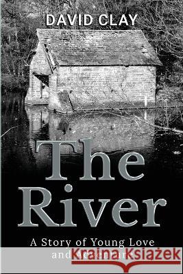 The River: A Story of Young Love and Adventure David Clay   9781800944886 Michael Terence Publishing - książka