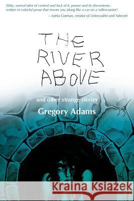 The River Above: and Other Strange Stories Adams, Gregory 9781508470571 Createspace Independent Publishing Platform - książka