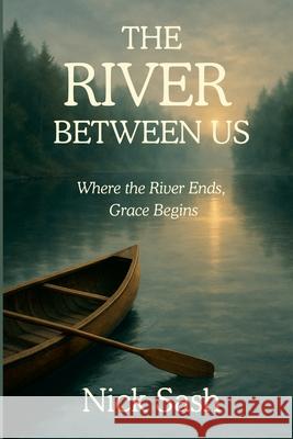 The River Between Us: Where the River Ends, Grace Begins Nick Sash 9781257267378 Lulu.com - książka