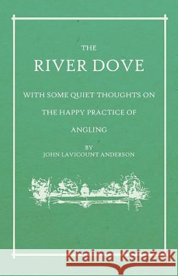 The River Dove - With Some Quiet Thoughts on the Happy Practice of Angling John Lavicount Anderson 9781528710428 Read Books - książka