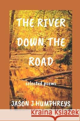 The River Down the Road: selected poems Humphreys, Jason J. 9781775156611 Jason J. Humphreys - książka