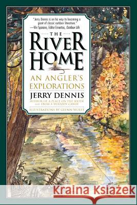 The River Home: An Angler's Explorations Jerry Dennis Glenn Wolff 9780312254155 Thomas Dunne Books - książka