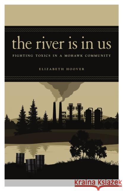 The River Is in Us: Fighting Toxics in a Mohawk Community Elizabeth Hoover 9781517903022 University of Minnesota Press - książka