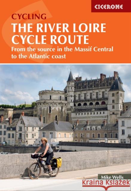 The River Loire Cycle Route: From the source in the Massif Central to the Atlantic coast Mike Wells 9781786310835 Cicerone Press - książka