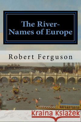 The River-Names of Europe Robert Ferguson 9781507575536 Createspace - książka