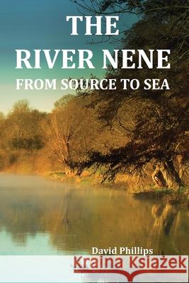 The River Nene From Source to Sea David Phillips 9781520602516 Independently Published - książka