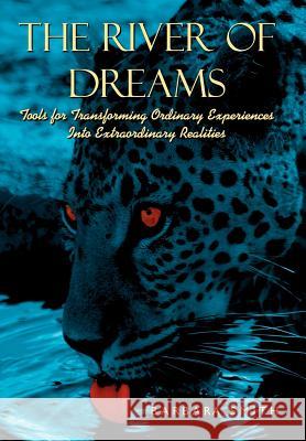 The River of Dreams: Tools for Transforming Ordinary Experiences Into Extraordinary Realities Smith, Barbara 9781434322920 Authorhouse - książka