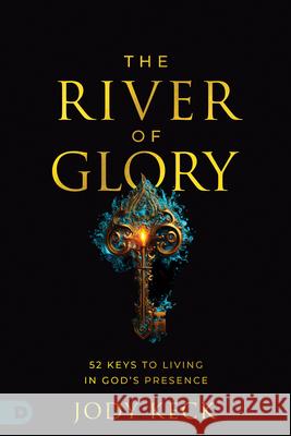 The River of Glory: 40 Keys to Living in God's Presence Jody Keck 9780768478532 Destiny Image Incorporated - książka