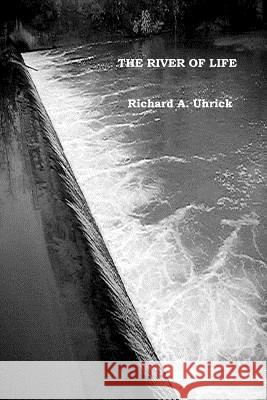 The River of Life Richard A. Uhrick 9781463564698 Createspace - książka