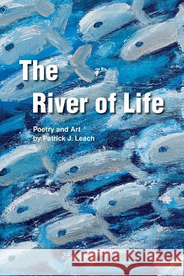 The River of Life: A Book of Poetry and Art MR Patrick Joseph Leach 9781478264804 Createspace - książka