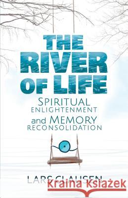 The River of Life (Color Edition): Spiritual Enlightenment and Memory Reconsolidation Kristina Tosic Lars Clausen 9781726459082 Createspace Independent Publishing Platform - książka