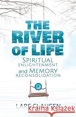 The River of Life: Spiritual Enlightenment and Memory Reconsolidation Kristina Tosic Lars Clausen 9781724998361 Createspace Independent Publishing Platform - książka