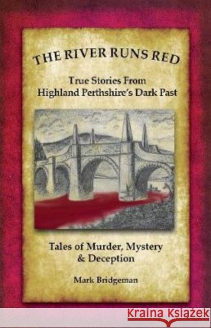 The River Runs Red: Stories from Highland Perthshire's Dark past Mark Bridgeman 9780995779518 Watermill Books - książka