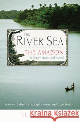 The River Sea: The Amazon in History, Myth, and Legend De Bruhl, Marshall 9781582437682 Counterpoint LLC - książka