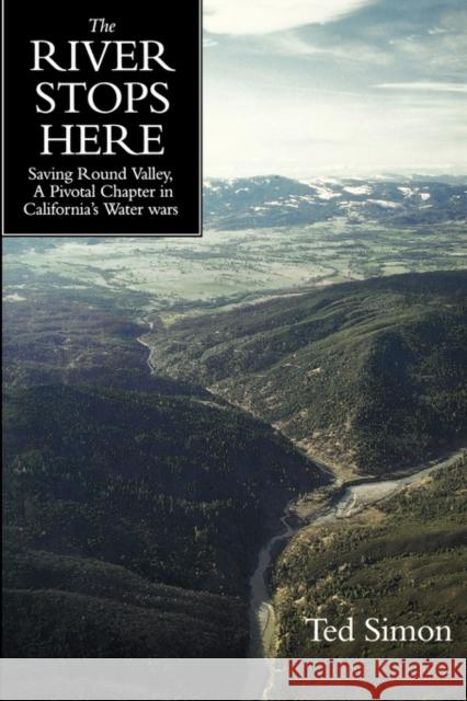 The River Stops Here: Saving Round Valley a Pivotal Chapter in California's Water Wars Simon, Ted 9780520230569 University of California Press - książka