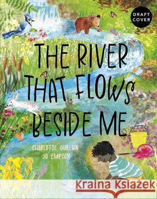 The River That Flows Beside Me Charlotte Guillain Jo Empson 9780711283497 Words & Pictures - książka