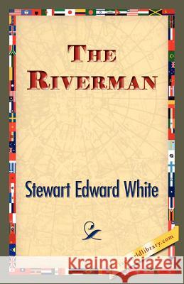 The Riverman Stewart Edward White 9781421834115 1st World Library - książka