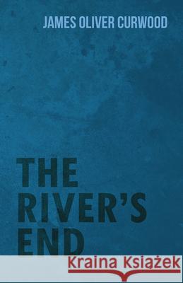 The River's End James Oliver Curwood 9781473325746 Read Books - książka