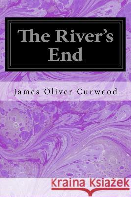 The River's End James Oliver Curwood 9781533257840 Createspace Independent Publishing Platform - książka