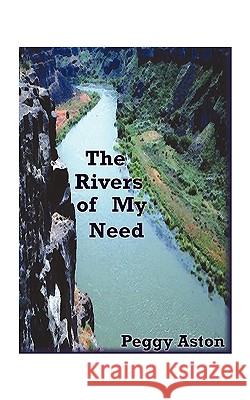 The Rivers of My Need Peggy Aston 9781585004102 Authorhouse - książka