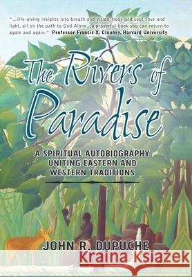 The Rivers of Paradise: A Spiritual Autobiography Uniting Eastern And Western Traditions John R Dupuche 9780648283140 Floating World Press - książka
