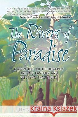 The Rivers of Paradise: A Spiritual Autobiography Uniting Eastern and Western Traditions John R. Dupuche 9781763602144 Floating World Press - książka