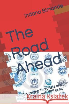 The Road Ahead: Disarming Terrorists and Dialogues with ISIS et al. Indana Simonde 9781549542473 Independently Published - książka