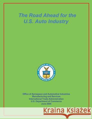 The Road Ahead for the U.S. Auto Industry June 2005 U. S. Department of Commerce 9781495420399 Createspace - książka