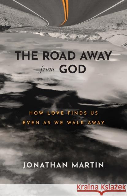 The Road Away from God: How Love Finds Us Even as We Walk Away Jonathan Martin 9781540902160 Baker Books - książka