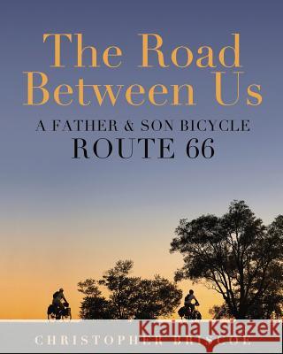 The Road Between Us: A Father & Son Bicycle Route 66 Christopher Briscoe Christopher Briscoe 9780989940481 Shifting Gears Publications - książka