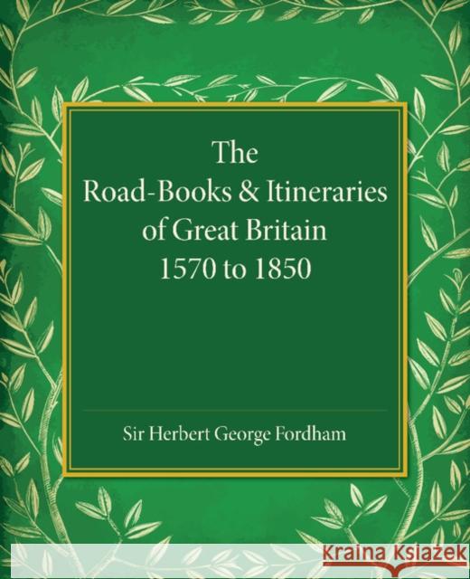 The Road-Books and Itineraries of Great Britain 1570 to 1850: A Catalogue Sir Herbert George Fordham   9781107452794 Cambridge University Press - książka