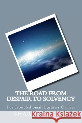 The Road from Despair to Solvency: For Small Business Owners in Trouble Sharon Miller 9781466293472 Createspace - książka