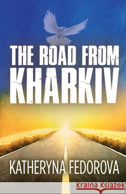 The Road from Kharkiv: A Journey of Pain in Pursuit of  Love, God and Sense Katheryna Fedorova 9781914933585 i2i Publishing - książka
