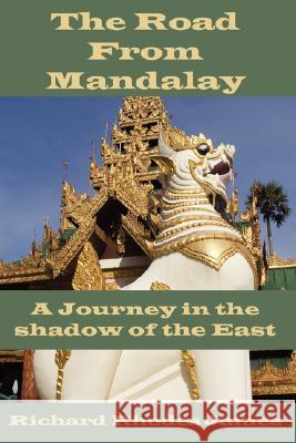 The Road from Mandalay: A Journey in the Shadow of the East James, Richard Rhodes 9781434312235 Authorhouse - książka