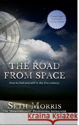 The Road From Space: How To Find Yourself In The 21st Century Seth Morris   9780996521130 Astrochologist Publishing - książka